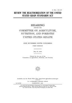 Review the reauthorization of the United States Grain Standards Act by United States Congress, United States Senate, Committee on Agriculture Nutr (senate)