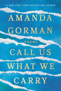 Call Us What We Carry: Poems by Amanda Gorman