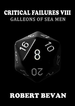 Critical Failures VIII: Galleons of Sea Men by Robert Bevan