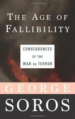 The Age of Fallibility: Consequences of the War on Terror by George Soros