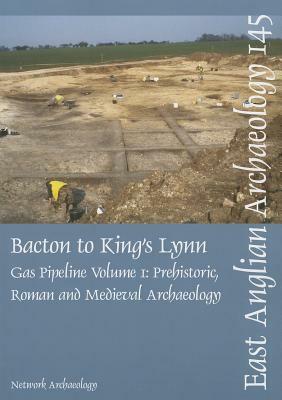 Bacton to King's Lynn Gas Pipeline, Volume 1: Prehistoric, Roman and Medieval Archaeology by Chris Clay, Derek Cater, Tom Wilson