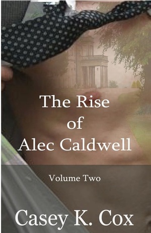 The Rise of Alec Caldwell: Volume Two by Casey K. Cox
