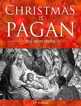 Christmas is Pagan and Other Myths by James Patrick Holding