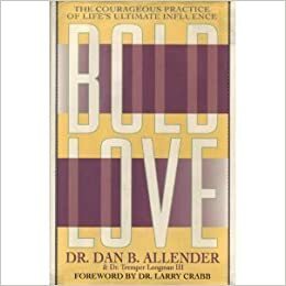 Bold Love: The Courageous Practice of Life's Ultimate Influence by Larry Crabb, Dan B. Allender, Tremper Longman III