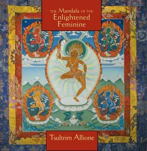 Mandala of the Enlightened Feminine: Awaken the Wisdom of the Five Dakinis by Lama Tsultrim Allione