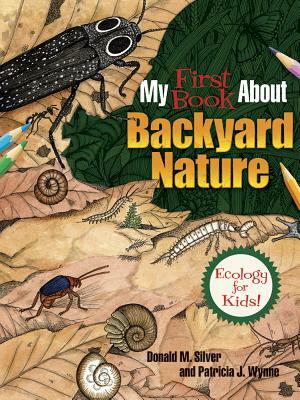 My First Book about Backyard Nature: Ecology for Kids! by Donald M. Silver, Patricia J. Wynne