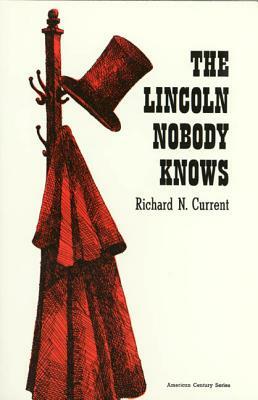 Lincoln Nobody Knows by Richard N. Current