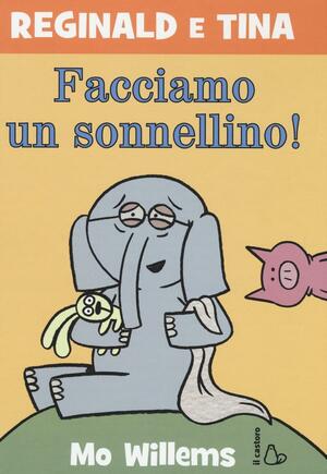 Reginald e Tina: Facciamo un sonnellino! by Mo Willems