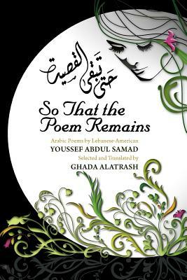 So That the Poem Remains: Arabic Poems by Lebanese-American Youssef Abdul Samad, Selected and Translated by Ghada Alatrash by Youssef Abdul Samad