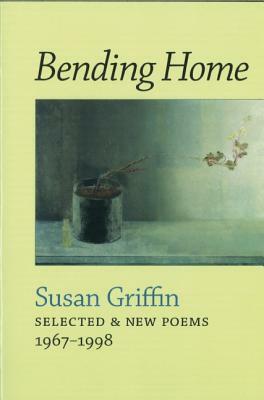 Bending Home: New & Collected Poems by Susan Griffin