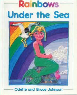 Rainbows Under the Sea by Bruce Johnson, Odette Johnson