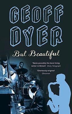 But Beautiful : A Book About Jazz by Geoff Dyer, Geoff Dyer