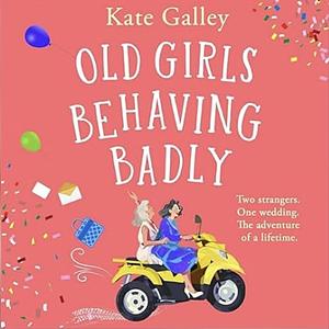 Old Girls Behaving Badly by Kate Galley