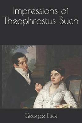 Impressions of Theophrastus Such by George Eliot