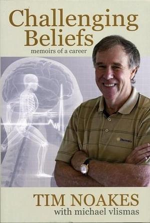 Challenging Beliefs: Memoirs Of A Career by Tim Noakes, Tim Noakes