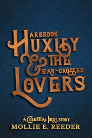 Arbrook Huxley & the Star-Crossed Lovers by Mollie E. Reeder
