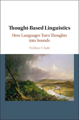 Thought-Based Linguistics: How Languages Turn Thoughts Into Sounds by Wallace Chafe