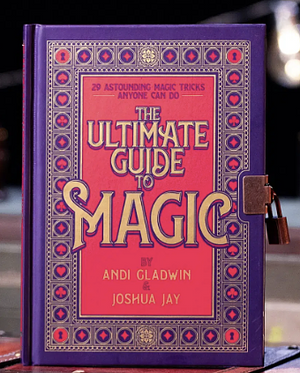 The Ultimate Guide To Magic by Andi Gladwin, Joshua Jay