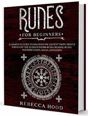 Runes for Beginners: A Complete Guide to Discover the Ancient Viking Oracle throught the Elder Futhark Runes. Reading Runes, Magic, Divination by Rebecca Hood