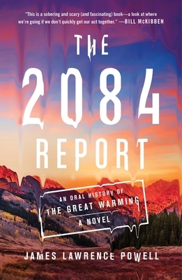 The 2084 Report: An Oral History of the Great Warming by James Lawrence Powell