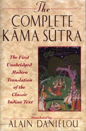 The Complete Kama Sutra: The First Unabridged Modern Translation of the Classic Indian Text by Alain Daniélou, Mallanaga Vātsyāyana