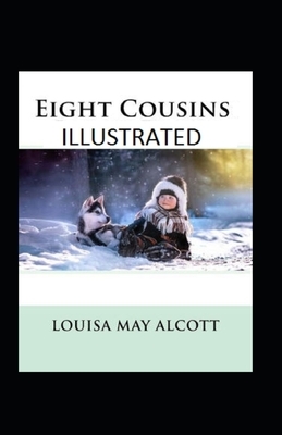 Eight Cousins Illustrated by Louisa May Alcott