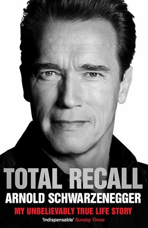 Total Recall: My Unbelievably True Life Story by Arnold Schwarzenegger