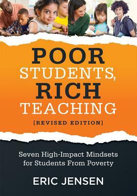 Poor Students, Rich Teaching: Seven High-Impact Mindsets for Students from Poverty (Using Mindsets in the Classroom to Overcome Student Poverty and by Eric Jensen