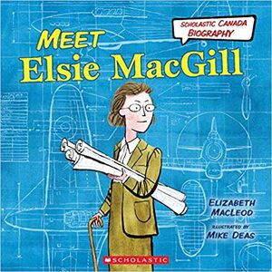 Scholastic Canada Biography: Meet Elsie MacGill by Elizabeth MacLeod