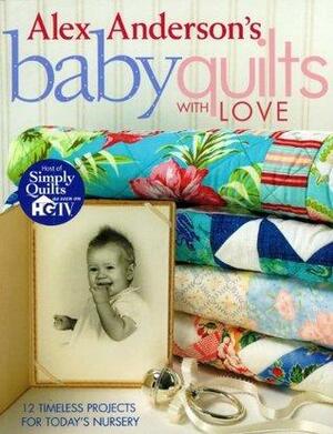 Alex Anderson's Baby Quilts with Love. 12 Timeless Projects for Today's Nursery - Print on Demand Edition by Alex Anderson