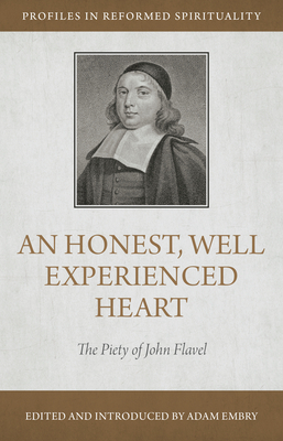 An Honest and Well Experienced Heart: The Piety of John Flavel by John Flavel, Adam Embry