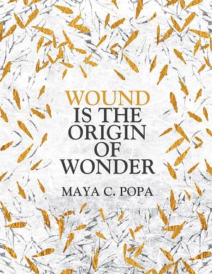 Wound is the Origin of Wonder by Maya C. Popa