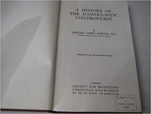 A History of the Iconoclastic Controversy by Edward J. Martin