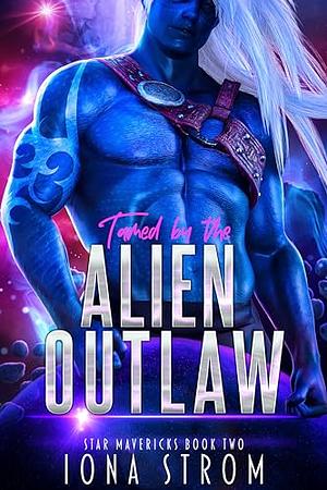 Tamed by the Alien Outlaw  by Iona Strom