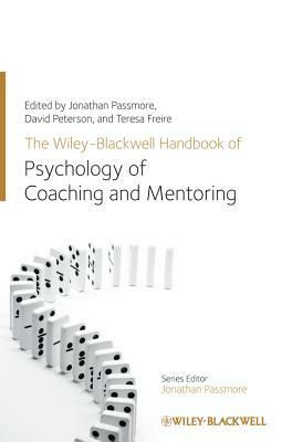 The Wiley-Blackwell Handbook of the Psychology of Coaching and Mentoring by Teresa Freire, David Peterson, Jonathan Passmore