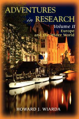 Adventures in Research: Volume II Europe and the Wider World by Howard J. Wiarda