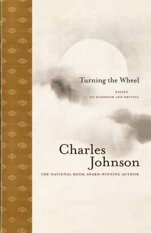 Turning the Wheel: Essays on Buddhism and Writing by Charles R. Johnson
