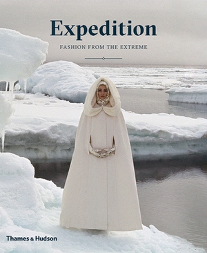 Expedition: Fashion from the Extreme by Lacey Flint, Jonathan Faiers, Elizabeth Way, Ariele Elia, Patricia Mears, Sarah Pickman