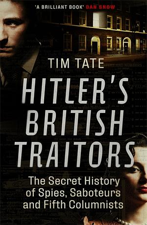 Hitler's British Traitors: The Secret History of Spies, Saboteurs and Fifth Columnists by Tim Tate