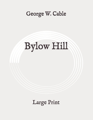 Bylow Hill: Large Print by George W. Cable