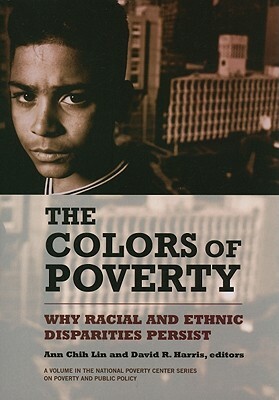 The Colors of Poverty: Why Racial and Ethnic Disparities Persist by 