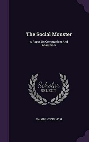 The Social Monster: A Paper On Communism And Anarchism by Johann Joseph Most