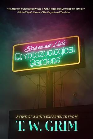 Bonesaw Vic's Cryptozoological Gardens: Volume One by T.W. Grim