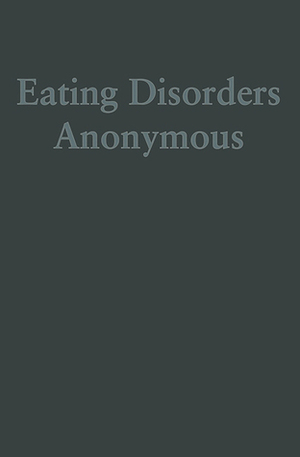 Eating Disorders Anonymous: The Story of How We Recovered from Our Eating Disorders by EDA