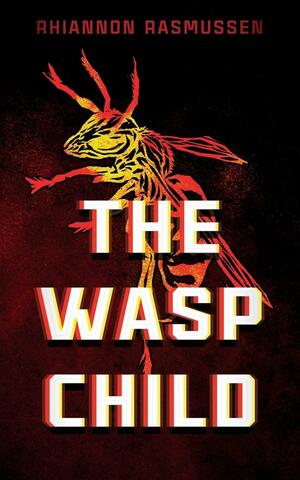 The Wasp Child by Rhiannon Rasmussen
