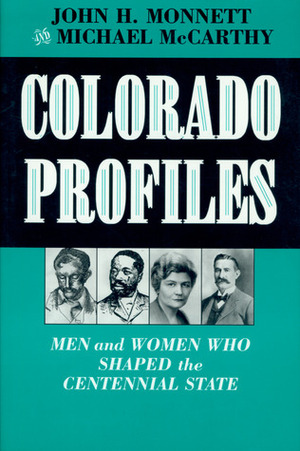 Colorado Profiles: Men and Women Who Shaped the Centennial State by Michael McCarthy, John H. Monnett