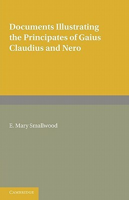 Documents Illustrating the Principates of Gaius Claudius and Nero by E. Mary Smallwood
