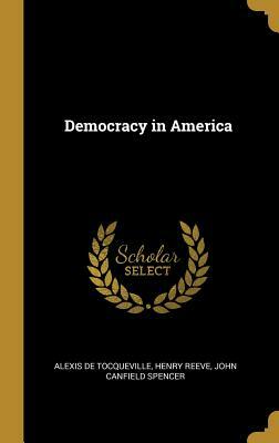 Democracy in America by Alexis de Tocqueville, Henry Reeve, John Canfield Spencer