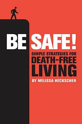 Be Safe!: Simple Strategies for Death-Free Living by Melissa Heckscher