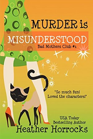 Murder is Misunderstood (The Bad Mother's Club #1) by Heather Horrocks